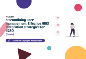 Streamlining user management: Effective HRIS integration strategies for JiGSO